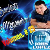 Bachata ReMegamixed Vol. # 23 - By Dj. John Lopez '' El Bakano ''