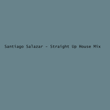 Santiago Salazar - Straight Up House Mix