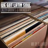 We Got Latin Soul / Jazzy Grooves & Breakbeats