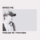 Bass Me Podcast 18 : I Wannabe