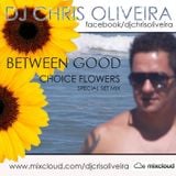 Between Good # Choice Flowers _ scpecial set DJ Chris Oliveira