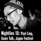 Nightlies EP 13 - Paul Ling, Game Talk, Japan Festival