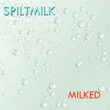 SPILTMILK - MILKED