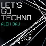 Let's Go Techno Podcast 028 with Alex Bau