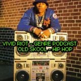 VIVID RIOT GENRE PODCAST - OLD SKOOL HIP HOP