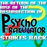 The Return Of The Rise Of The Resurrection Of Psychofrakulator Strikes Back