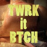 TWRK it BTCH