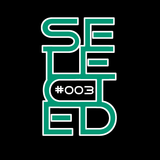 Selected - Episode #003