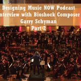 Designing Music NOW Podcast - Episode 5 - Bioshock Composer Garry Schyman - Part 2