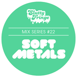 Slutty Fringe Mix Series # 22 Soft Metals