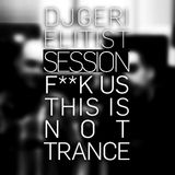 DJ Geri & Elitist - Live - F**k us this is not trance Session 2013