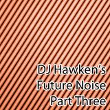 DJ Hawken's Future Noise Pt. 3