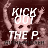 KICK OUT THE P. MOTHERFUCKER