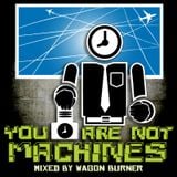 YOU ARE NOT MACHINES (MIX) 2.27.2013