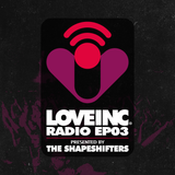 Love Inc Radio EP03 presented by The Shapeshifters