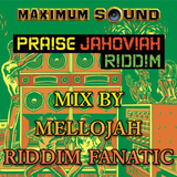 Praise Jahoviah Riddim (maximum sound) Mix By MELLOJAH RIDDIM FANATIC