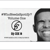 @DJCEE_B - #WhoNeedsSpotify - Volume1