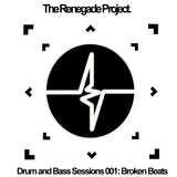 The Renegade Project Drum and Bass Sessions 001: Broken Beats