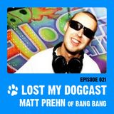 Lost My Dogcast 21 - Matt Prehn (Bang Bang)