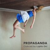 PROPAGANDA Clubcast 002 by Lights On!