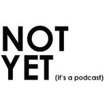 Not Yet Podcast Episode 5: E3 or Eh, three?