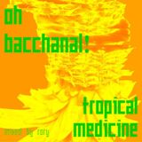 Oh Bacchanal! Tropical Medicine