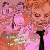 Frank Grymes meets The Bazooka Tooth (2006) (blends) (classic)