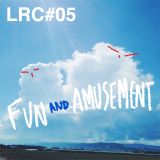 LRC: Episode #05 | Fun & Amusement