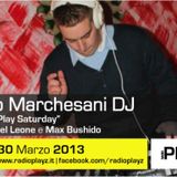 Play Saturday - 30/03/2013 (Ospite: Mirko Marchesani DJ)