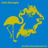 Join The Dots #13 // John Donaghy