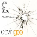 Man, is so gless!