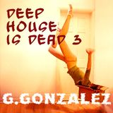 Deep House is dead 3 by G.Gonzalez