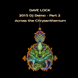 Dave Lock - 2015 DJ Demo - Part 2 - Across the Chrysanthemum
