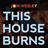 Jon Wesley This House Burns