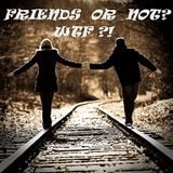 Friends or NOT ? WTF ?!