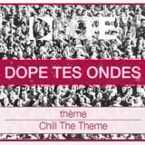 Dope Tes Ondes | Chill The Theme