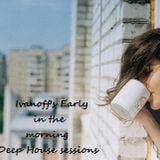Ivanoff's Early in the morning Deep House sessions s1 ep3