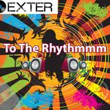 Dexter - To The Rhythmmm