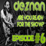 Deznan - Are You Ready For The Show? #6