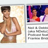 Neil & Debbie aka NDebz Podcast #30 - Frankie goes to Strictly (Just the chat)