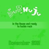 DUBHUJU in tha House and ready to fuckin rock - November 2012