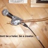 dont be a hater, be a creator