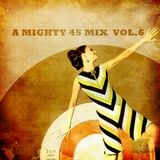 A mighty 45 mix vol.6