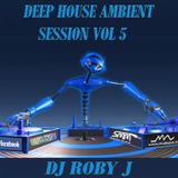 DJ ROBY J - DEEP AMBIENT HOUSE SESSION VOL 5