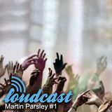 Loudcast - Martin Parsley #1