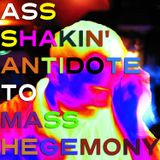 Ass Shakin' Antidote to Mass Hegemony (2013)
