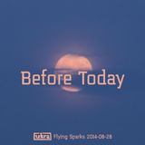 Before Today (Flying Sparks 2014-08-28)