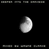 Deeper into the Darkside Mixed By Wayne Clarke