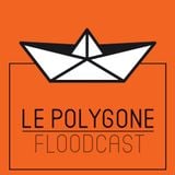 Le Polygone Floodcast #11