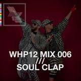 WHP12 MIX 006 /// SOUL CLAP X WHP